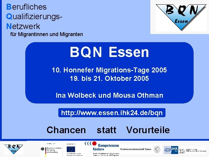 Berufliches Qualifizierungs. Netzwerk für Migrantinnen und Migranten BQN Essen 10. Honnefer Migrations-Tage 2005 19.