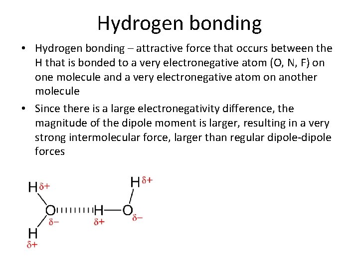 Hydrogen bonding • Hydrogen bonding – attractive force that occurs between the H that