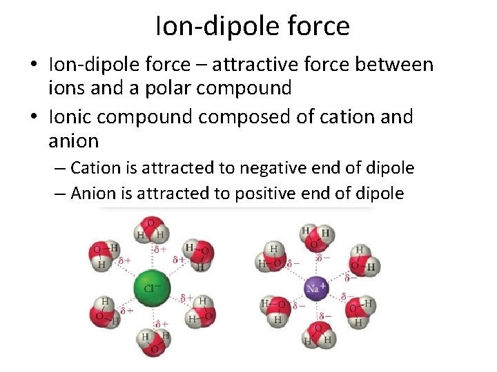 Ion-dipole force • Ion-dipole force – attractive force between ions and a polar compound