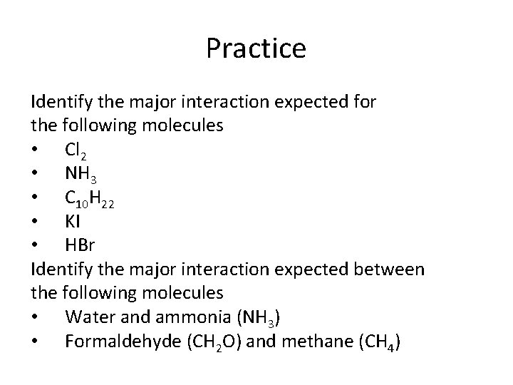 Practice Identify the major interaction expected for the following molecules • Cl 2 •