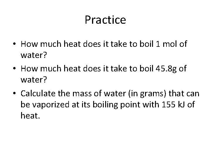 Practice • How much heat does it take to boil 1 mol of water?