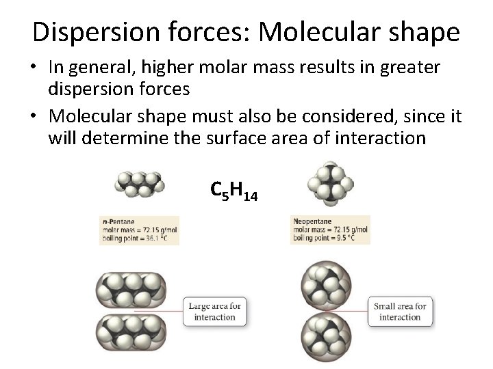 Dispersion forces: Molecular shape • In general, higher molar mass results in greater dispersion