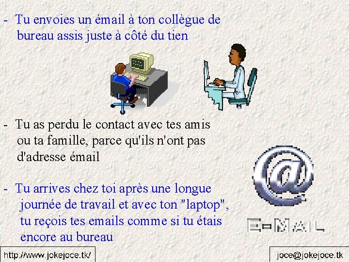 - Tu envoies un émail à ton collègue de bureau assis juste à côté