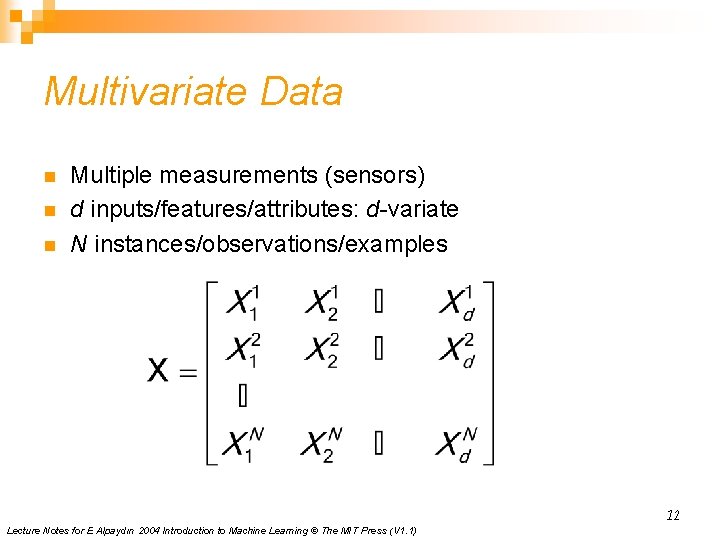 Multivariate Data n n n Multiple measurements (sensors) d inputs/features/attributes: d-variate N instances/observations/examples 12