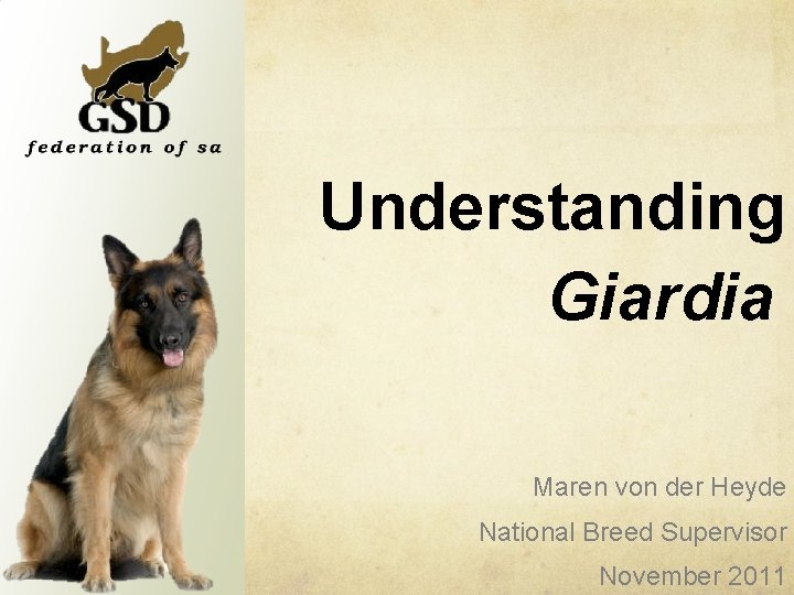 Understanding Giardia Maren von der Heyde National Breed Supervisor November 2011 