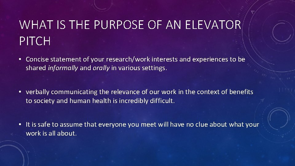 WHAT IS THE PURPOSE OF AN ELEVATOR PITCH • Concise statement of your research/work