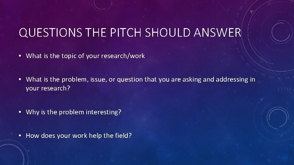 QUESTIONS THE PITCH SHOULD ANSWER • What is the topic of your research/work •