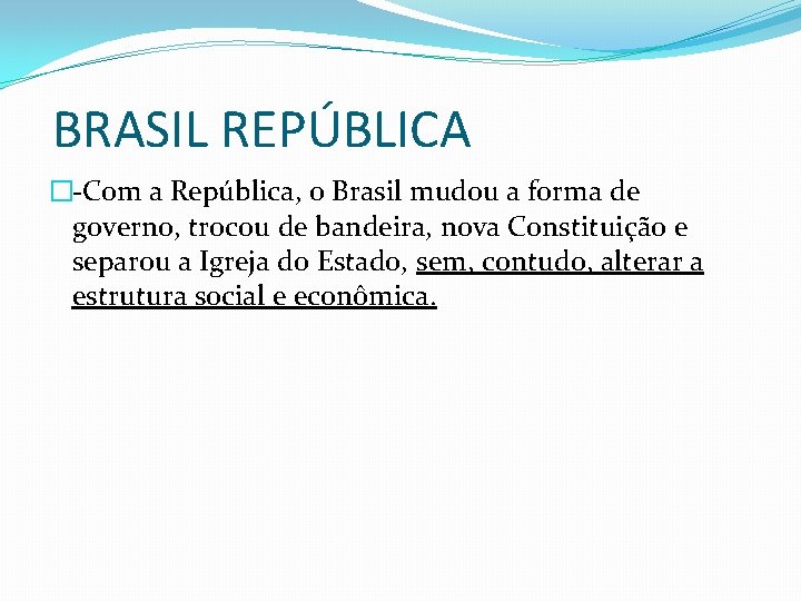 BRASIL REPÚBLICA �-Com a República, o Brasil mudou a forma de governo, trocou de