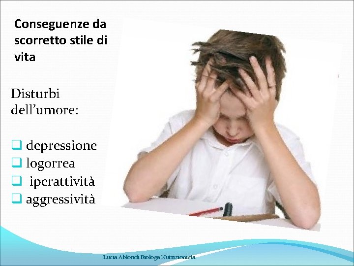 Conseguenze da scorretto stile di vita Disturbi dell’umore: q depressione q logorrea q iperattività