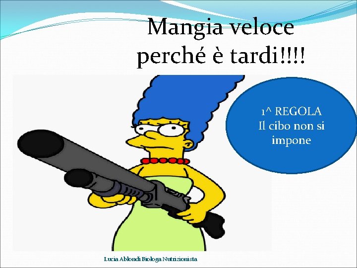 Mangia veloce perché è tardi!!!! 1^ REGOLA Il cibo non si impone Lucia Ablondi