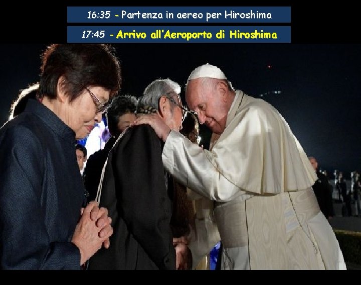 16: 35 - Partenza in aereo per Hiroshima 17: 45 - Arrivo all’Aeroporto di
