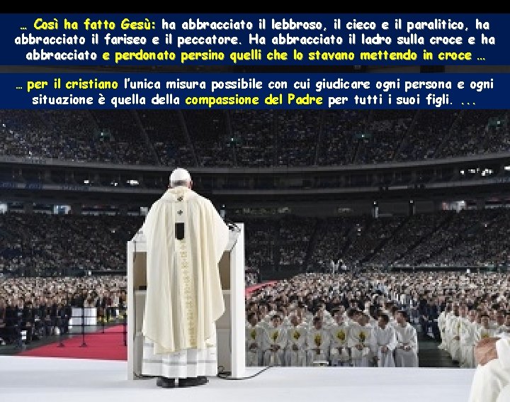 … Così ha fatto Gesù: ha abbracciato il lebbroso, il cieco e il paralitico,