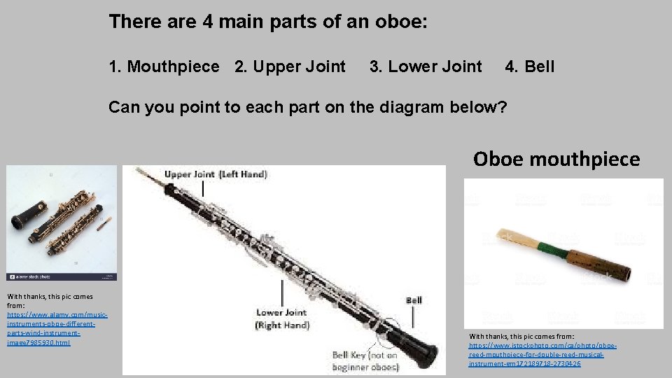 There are 4 main parts of an oboe: 1. Mouthpiece 2. Upper Joint 3.