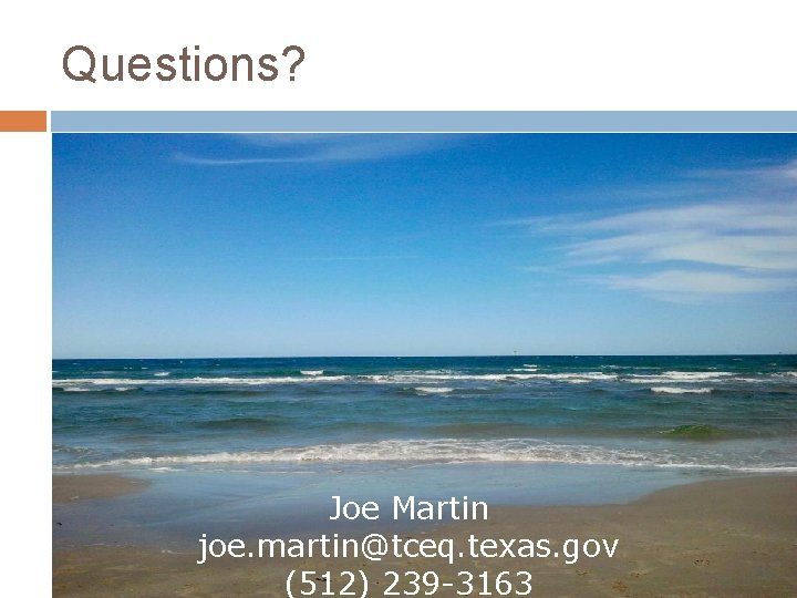 Questions? Joe Martin joe. martin@tceq. texas. gov (512) 239 -3163 