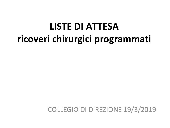 LISTE DI ATTESA ricoveri chirurgici programmati COLLEGIO DI DIREZIONE 19/3/2019 