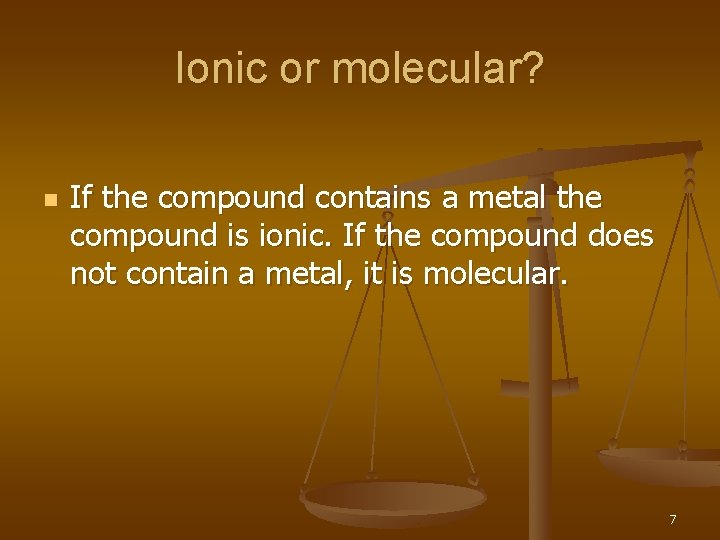 Ionic or molecular? n If the compound contains a metal the compound is ionic.