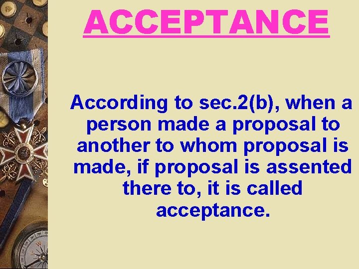 ACCEPTANCE According to sec. 2(b), when a person made a proposal to another to