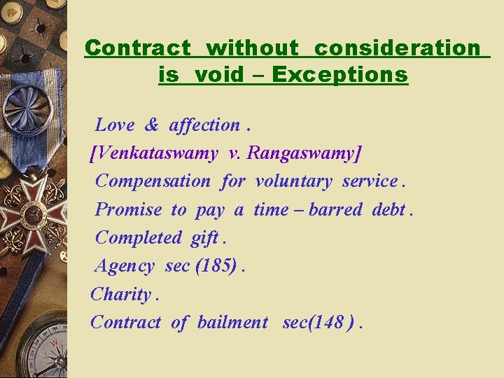 Contract without consideration is void – Exceptions Love & affection. [Venkataswamy v. Rangaswamy] Compensation