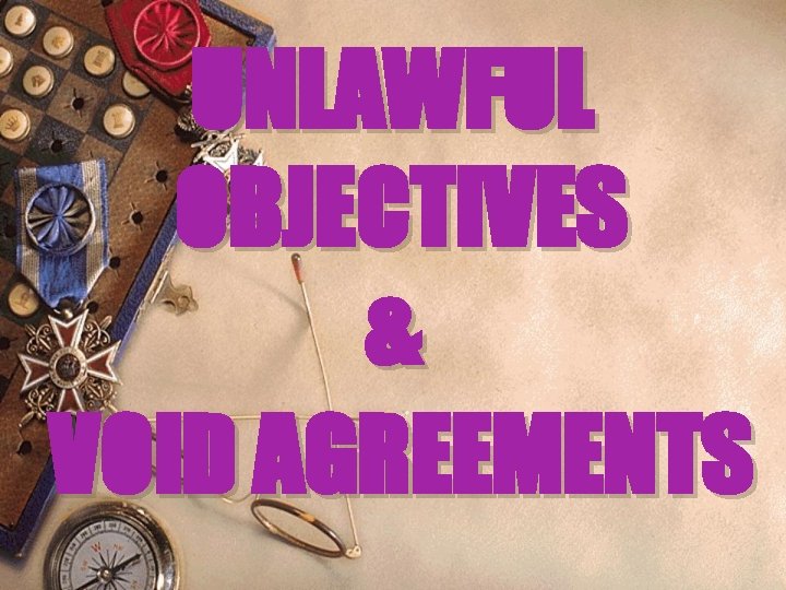 UNLAWFUL OBJECTIVES & VOID AGREEMENTS 