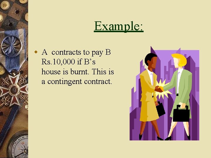 Example: w A contracts to pay B Rs. 10, 000 if B’s house is