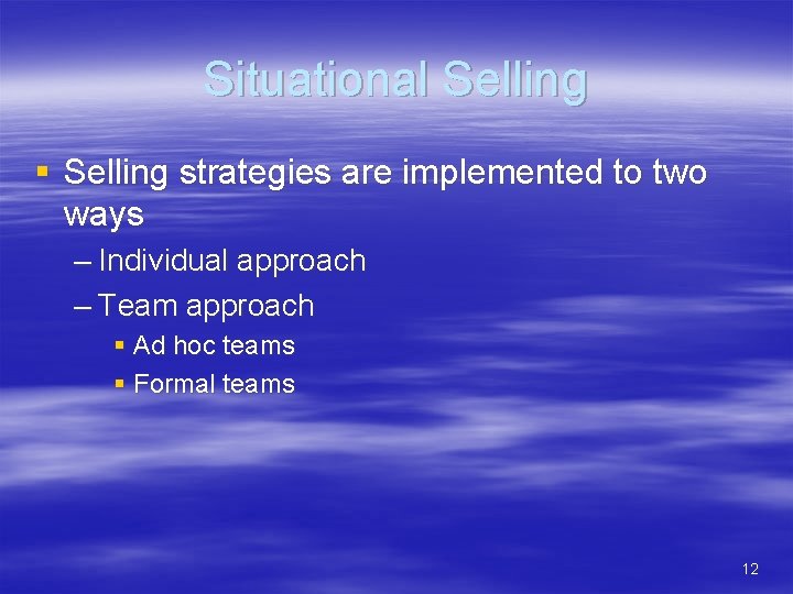 Situational Selling § Selling strategies are implemented to two ways – Individual approach –