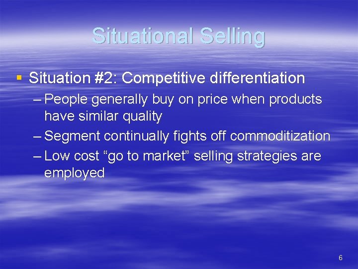 Situational Selling § Situation #2: Competitive differentiation – People generally buy on price when