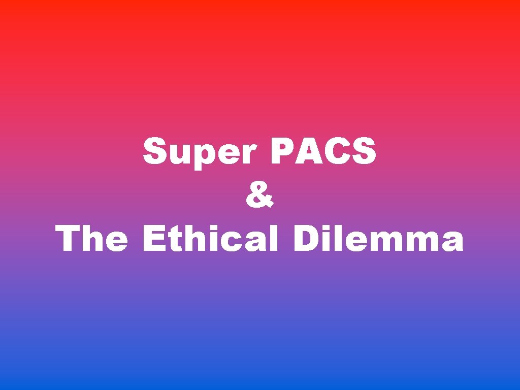 Super PACS & The Ethical Dilemma 