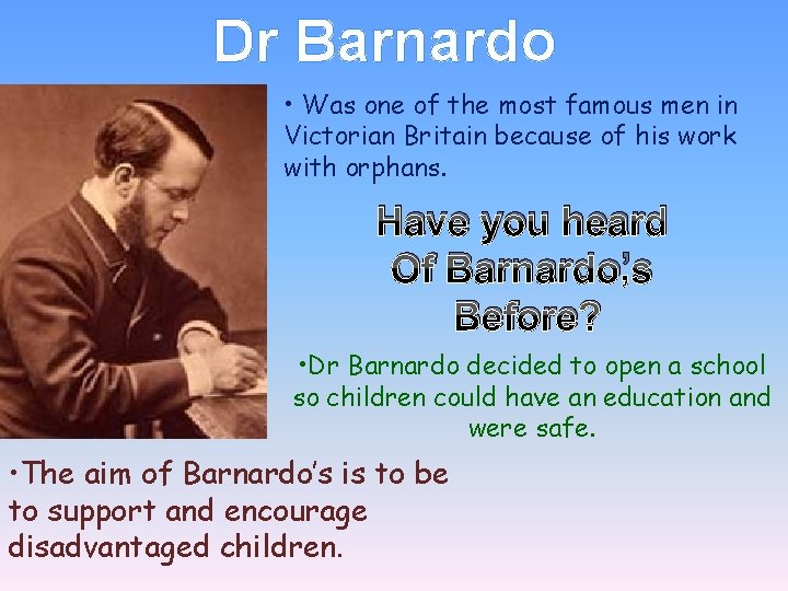 Dr Barnardo • Was one of the most famous men in Victorian Britain because Dr Barnardo • Was one of the most famous men in Victorian Britain because