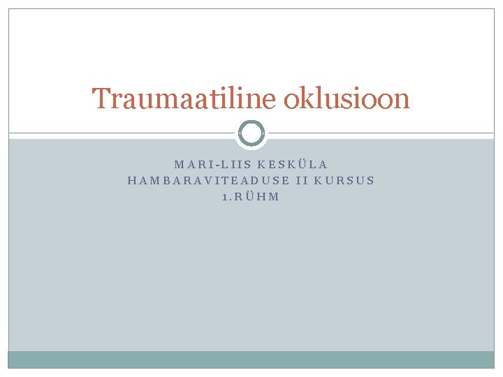Traumaatiline oklusioon MARI-LIIS KESKÜLA HAMBARAVITEADUSE II KURSUS 1. RÜHM 