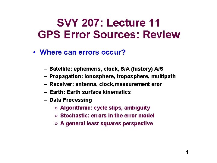 SVY 207: Lecture 11 GPS Error Sources: Review • Where can errors occur? – SVY 207: Lecture 11 GPS Error Sources: Review • Where can errors occur? –