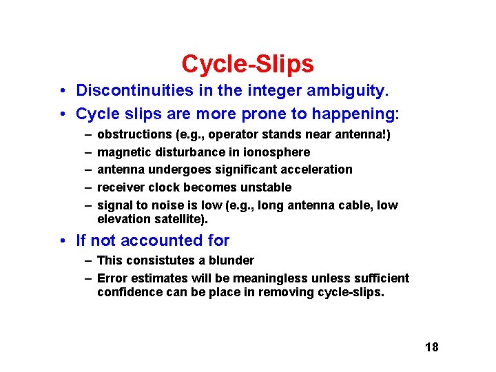 Cycle-Slips • Discontinuities in the integer ambiguity. • Cycle slips are more prone to Cycle-Slips • Discontinuities in the integer ambiguity. • Cycle slips are more prone to