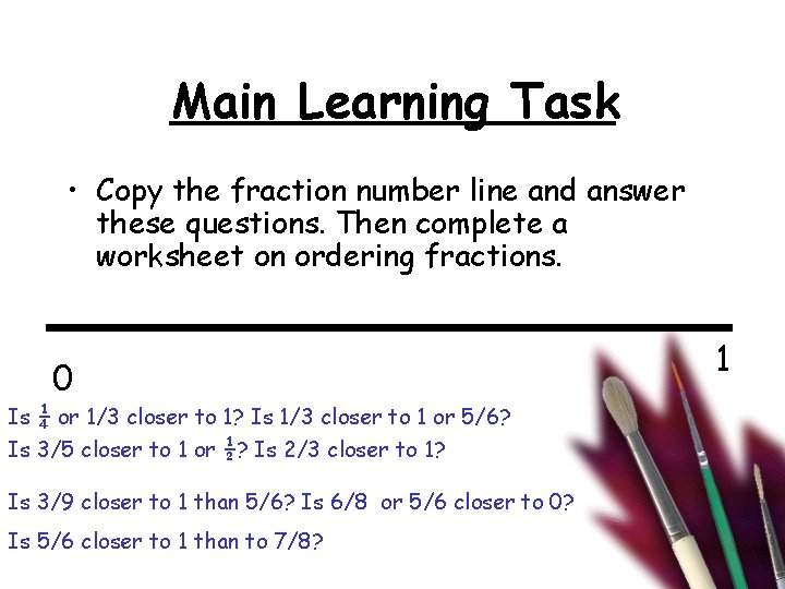 Main Learning Task • Copy the fraction number line and answer these questions. Then