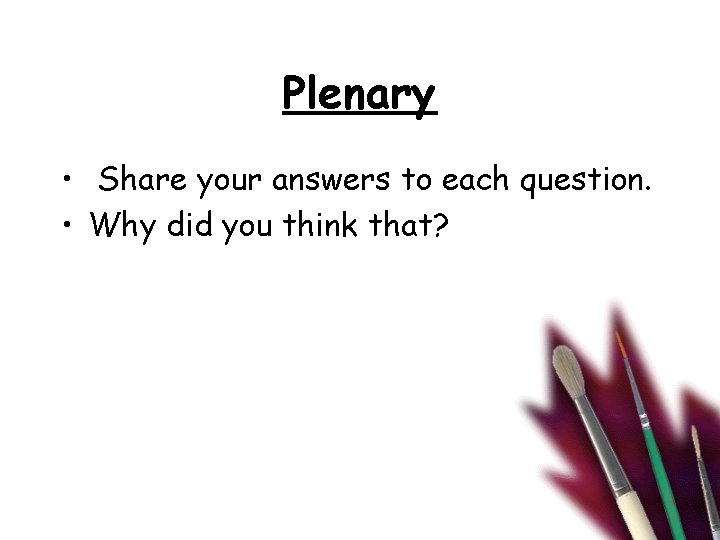Plenary • Share your answers to each question. • Why did you think that?