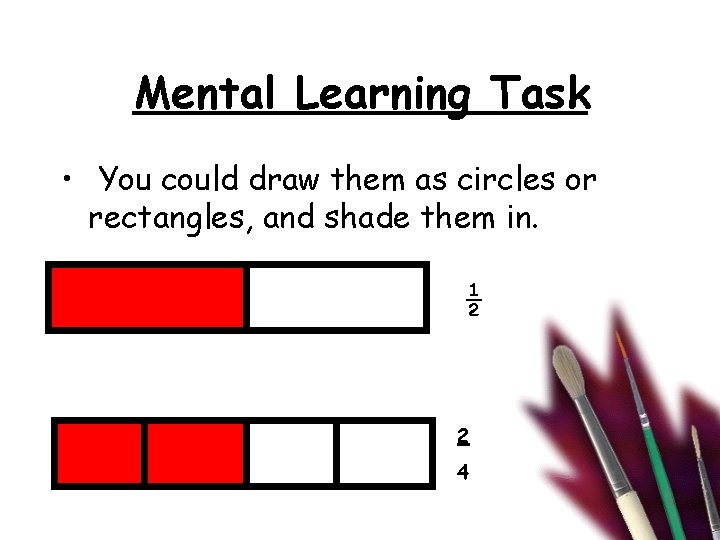 Mental Learning Task • You could draw them as circles or rectangles, and shade