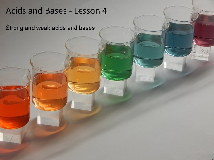 Acids and Bases - Lesson 4 Strong and weak acids and bases Main 