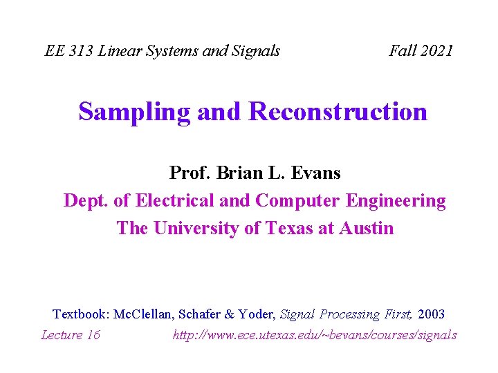 EE 313 Linear Systems and Signals Fall 2021 Sampling and Reconstruction Prof. Brian L.