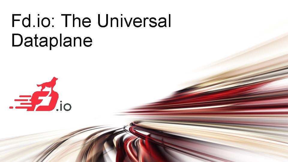 Fd. io: The Universal Dataplane 