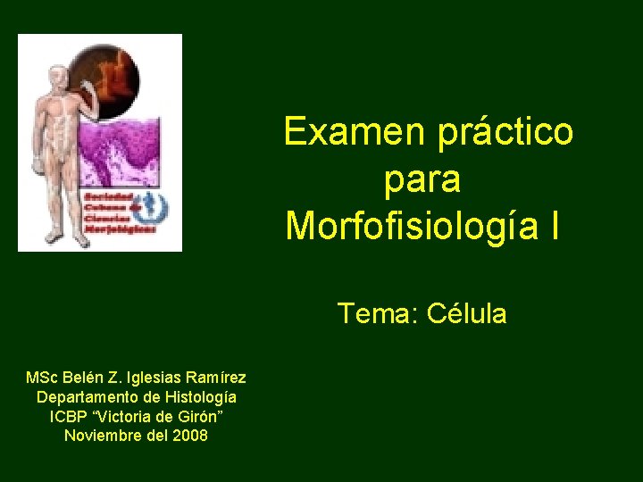Examen práctico para Morfofisiología I Tema: Célula MSc Belén Z. Iglesias Ramírez Departamento de
