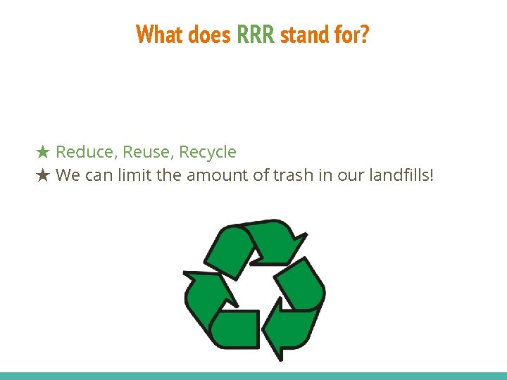 What does RRR stand for? ★ Reduce, Reuse, Recycle ★ We can limit the