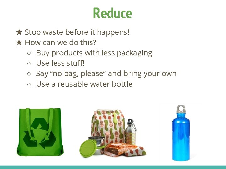 Reduce ★ Stop waste before it happens! ★ How can we do this? ○
