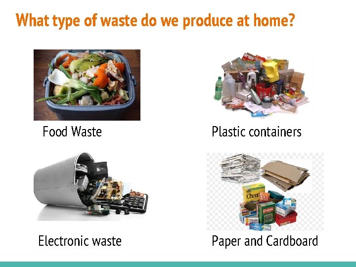 What type of waste do we produce at home? Food Waste Electronic waste Plastic