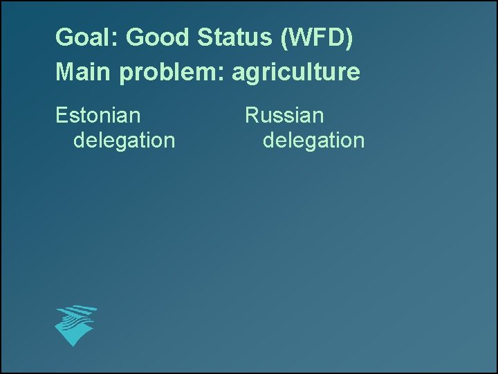 Goal: Good Status (WFD) Main problem: agriculture Estonian delegation Russian delegation 