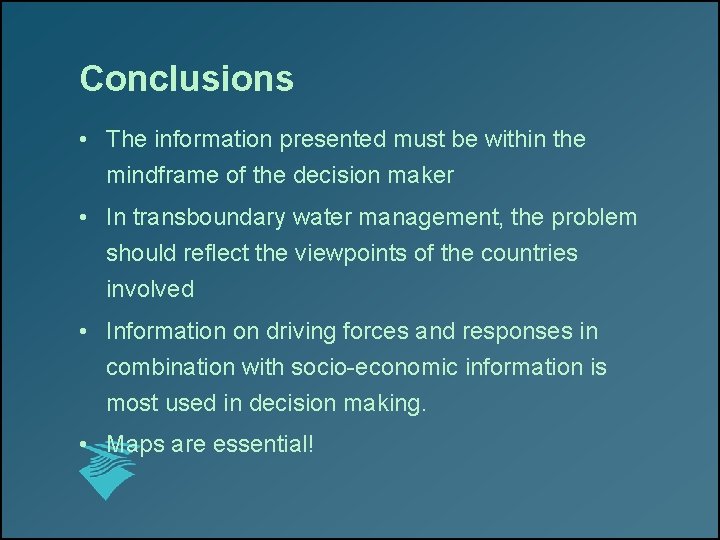 Conclusions • The information presented must be within the mindframe of the decision maker