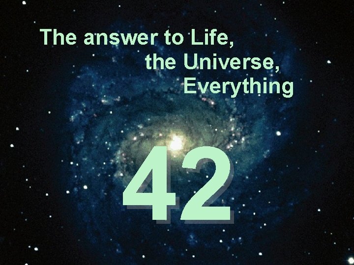The answer to Life, the Universe, Everything 42 