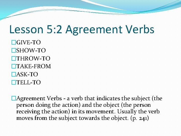 Lesson 5: 2 Agreement Verbs �GIVE-TO �SHOW-TO �THROW-TO �TAKE-FROM �ASK-TO �TELL-TO �Agreement Verbs -