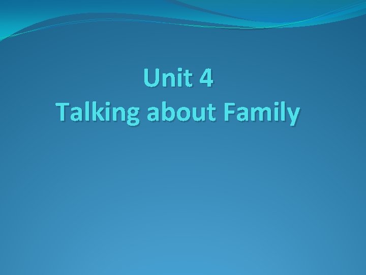 Unit 4 Talking about Family 