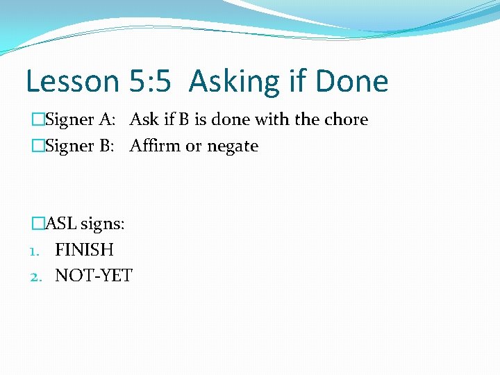 Lesson 5: 5 Asking if Done �Signer A: Ask if B is done with