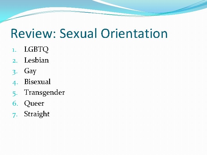 Review: Sexual Orientation 1. 2. 3. 4. 5. 6. 7. LGBTQ Lesbian Gay Bisexual