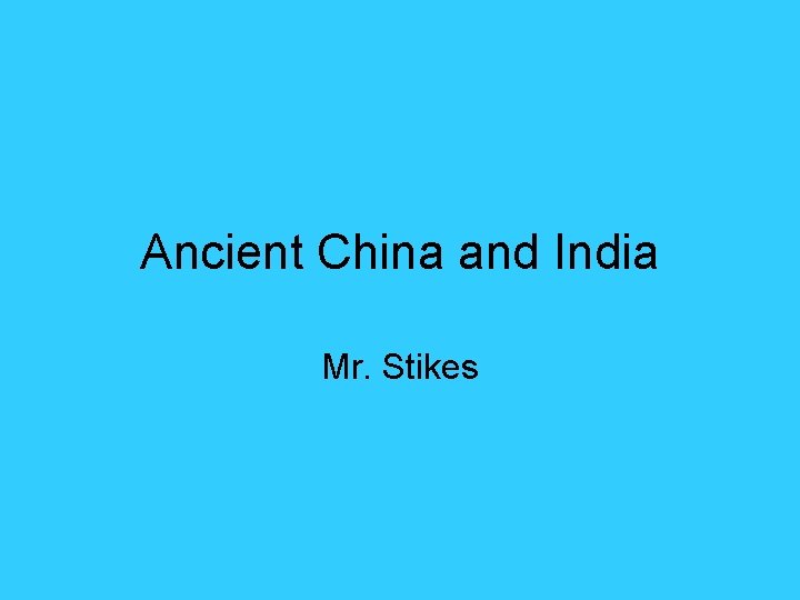 Ancient China and India Mr. Stikes Ancient China and India Mr. Stikes