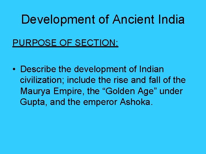 Development of Ancient India PURPOSE OF SECTION: • Describe the development of Indian civilization; Development of Ancient India PURPOSE OF SECTION: • Describe the development of Indian civilization;